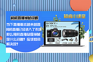 老师:为什么我相机直播经常掉帧,不如别人的清晰呢?