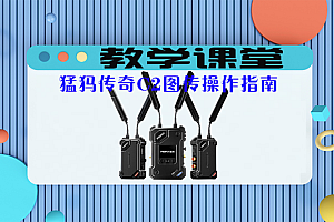 教学课堂 | 猛犸传奇C2,猛犸无线图传操作指南